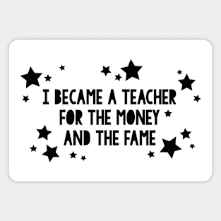 I became a teacher for the money and the fame Magnet